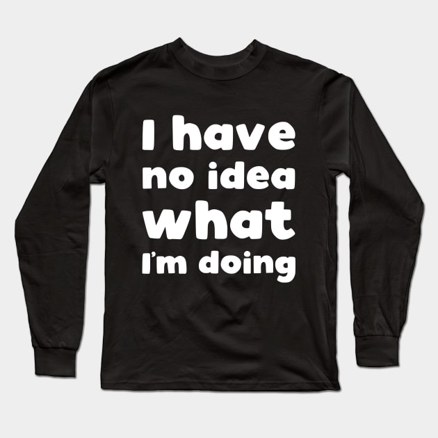 I have no idea what I'm doing Long Sleeve T-Shirt by kapotka